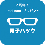 今年はiPad miniを1名様にプレゼント!おかげさまで男子ハック2周年です!※応募は11月18日まで!