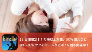 Kindle 1万冊以上対象「3日間限定 最大50%還元セール」や50%オフセールなど16のセールが開催中