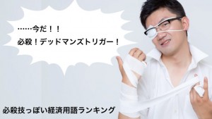 「必殺!デッドマンズトリガー!」必殺技っぽい経済用語ランキング