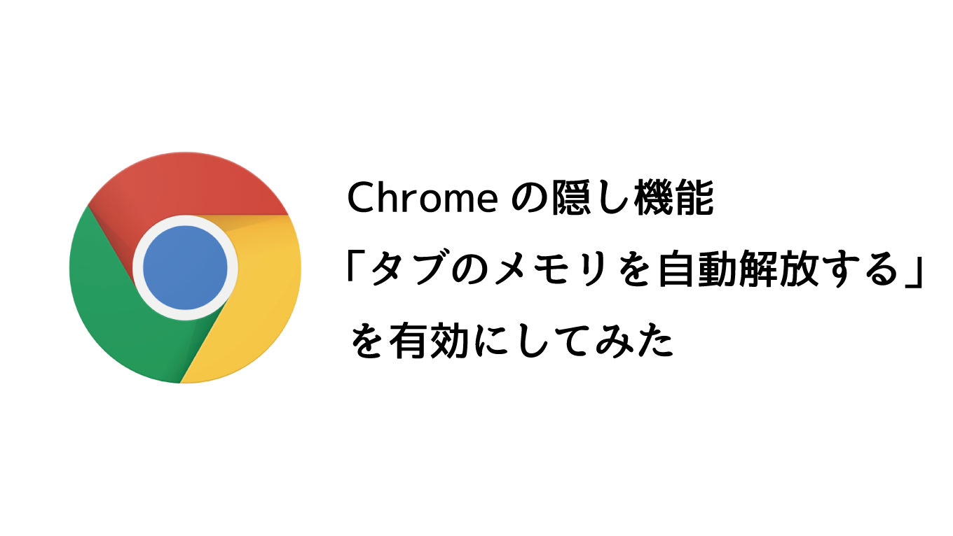 Chromeの負担が軽くなる、隠し機能「タブのメモリを自動解放する」を有効にしてみる