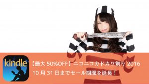 Kindle、【50%OFF】ニコニコカドカワ祭り2016が31日まで延長!今週のKindleセールまとめ