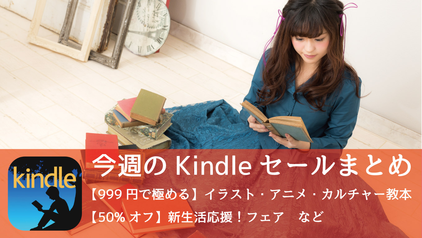 Kindle、50%オフ「新生活応援フェア」、999円で極める「イラスト・アニメ・カルチャー教本」など開催